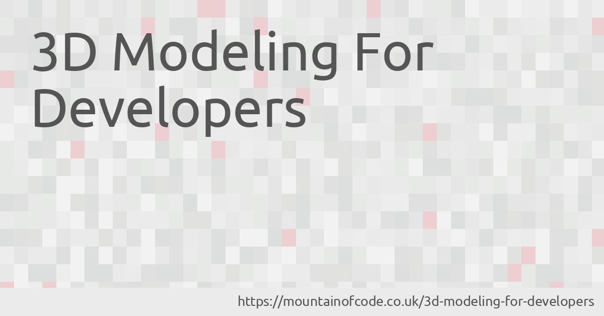 3D Modeling For Developers - Mountain Of Code
