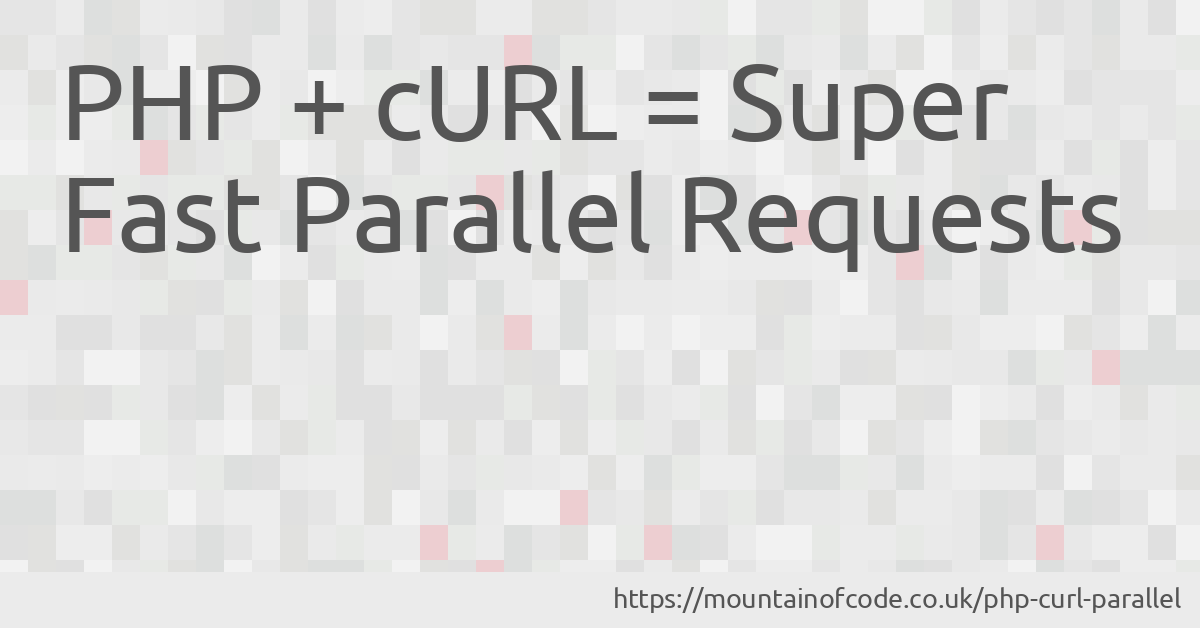 PHP + cURL = Super Fast Parallel Requests - Mountain Of Code