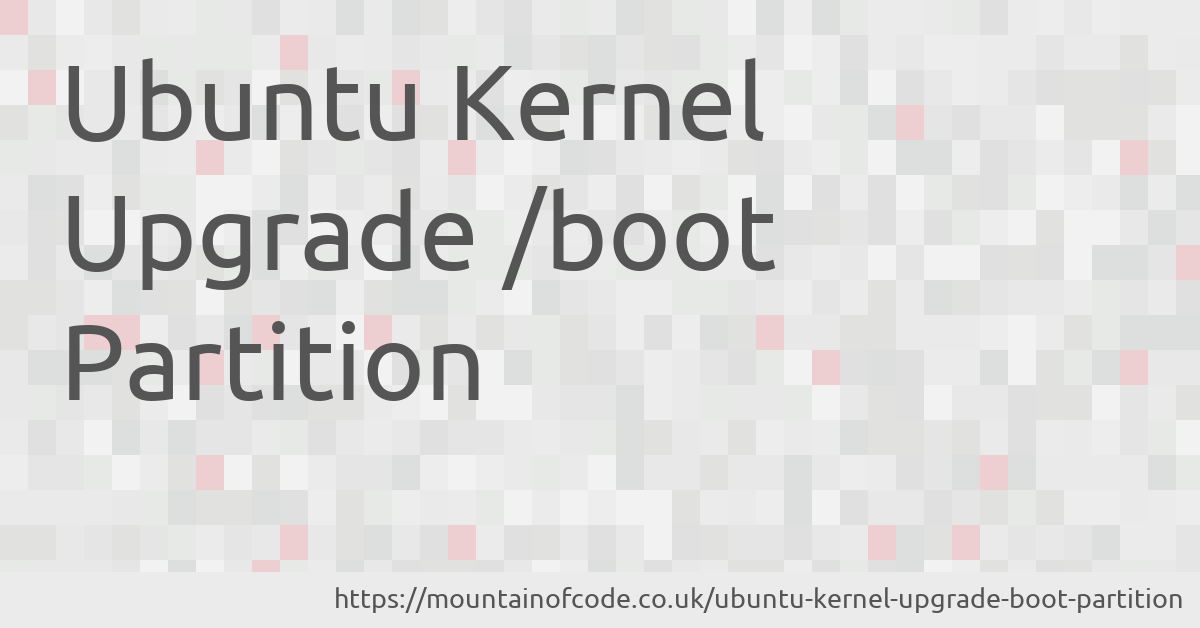 Ubuntu Kernel Upgrade /boot Partition - Mountain Of Code